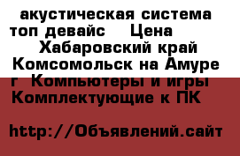 акустическая система топ девайс  › Цена ­ 1 300 - Хабаровский край, Комсомольск-на-Амуре г. Компьютеры и игры » Комплектующие к ПК   